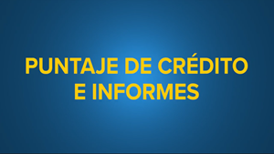 Puntajes e informes de crédito